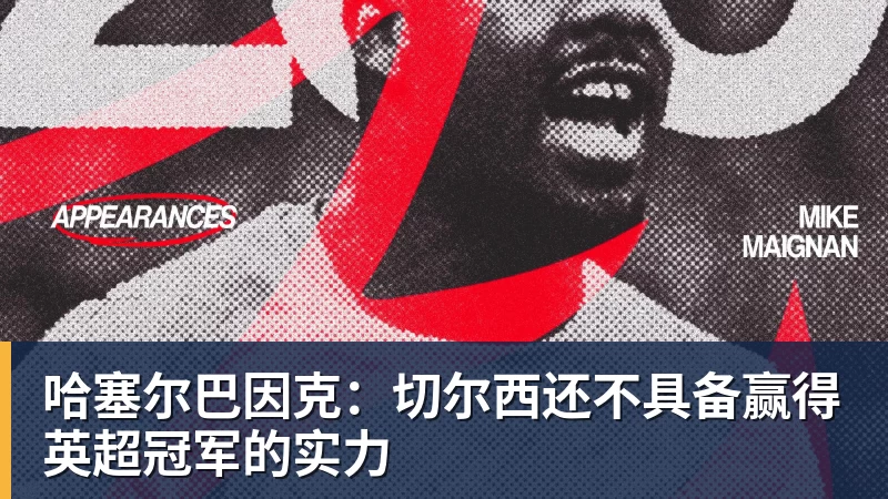 哈塞尔巴因克：切尔西还不具备赢得英超冠军的实力